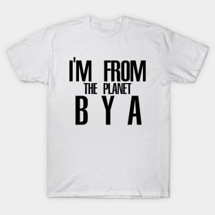 Im from the planet BYA T-Shirt